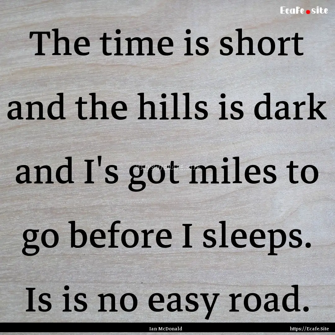 The time is short and the hills is dark and.... : Quote by Ian McDonald