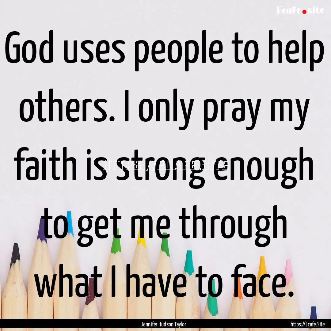 God uses people to help others. I only pray.... : Quote by Jennifer Hudson Taylor