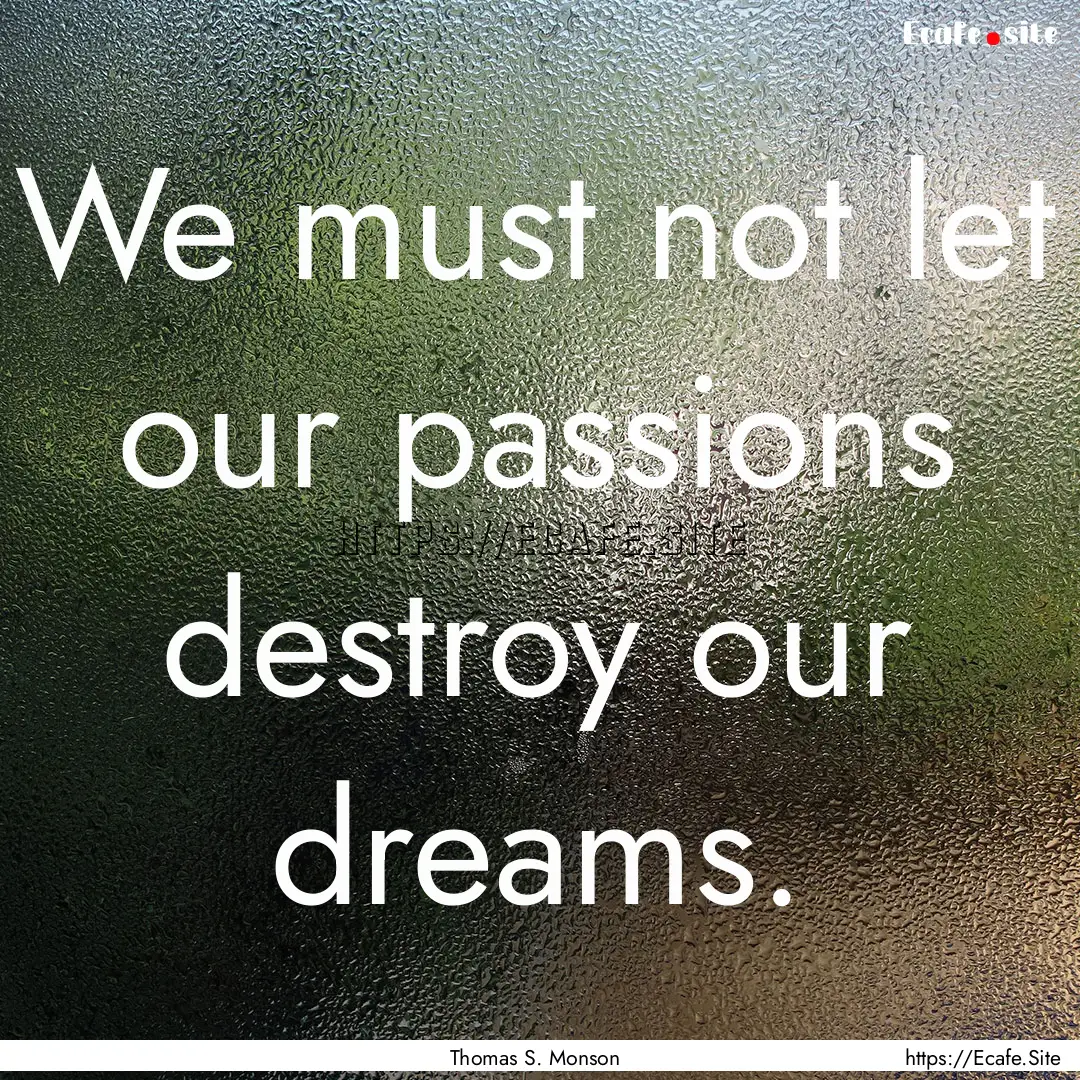 We must not let our passions destroy our.... : Quote by Thomas S. Monson