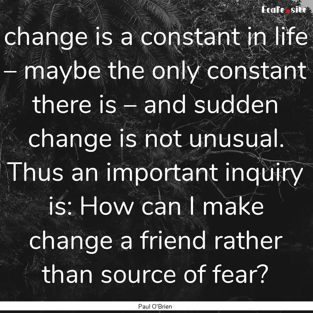 change is a constant in life – maybe the.... : Quote by Paul O'Brien