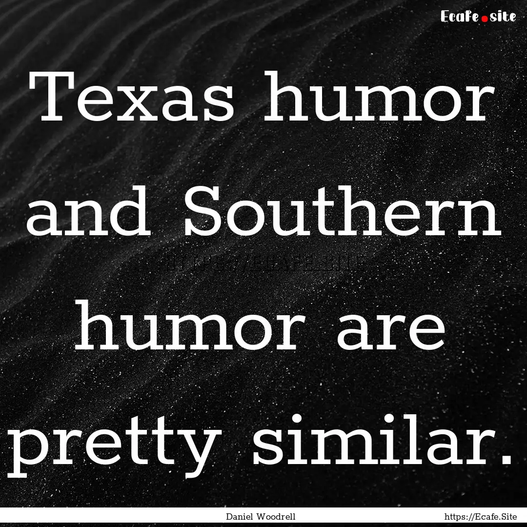 Texas humor and Southern humor are pretty.... : Quote by Daniel Woodrell