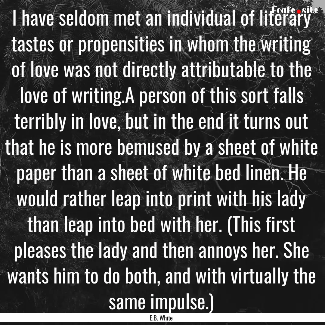 I have seldom met an individual of literary.... : Quote by E.B. White