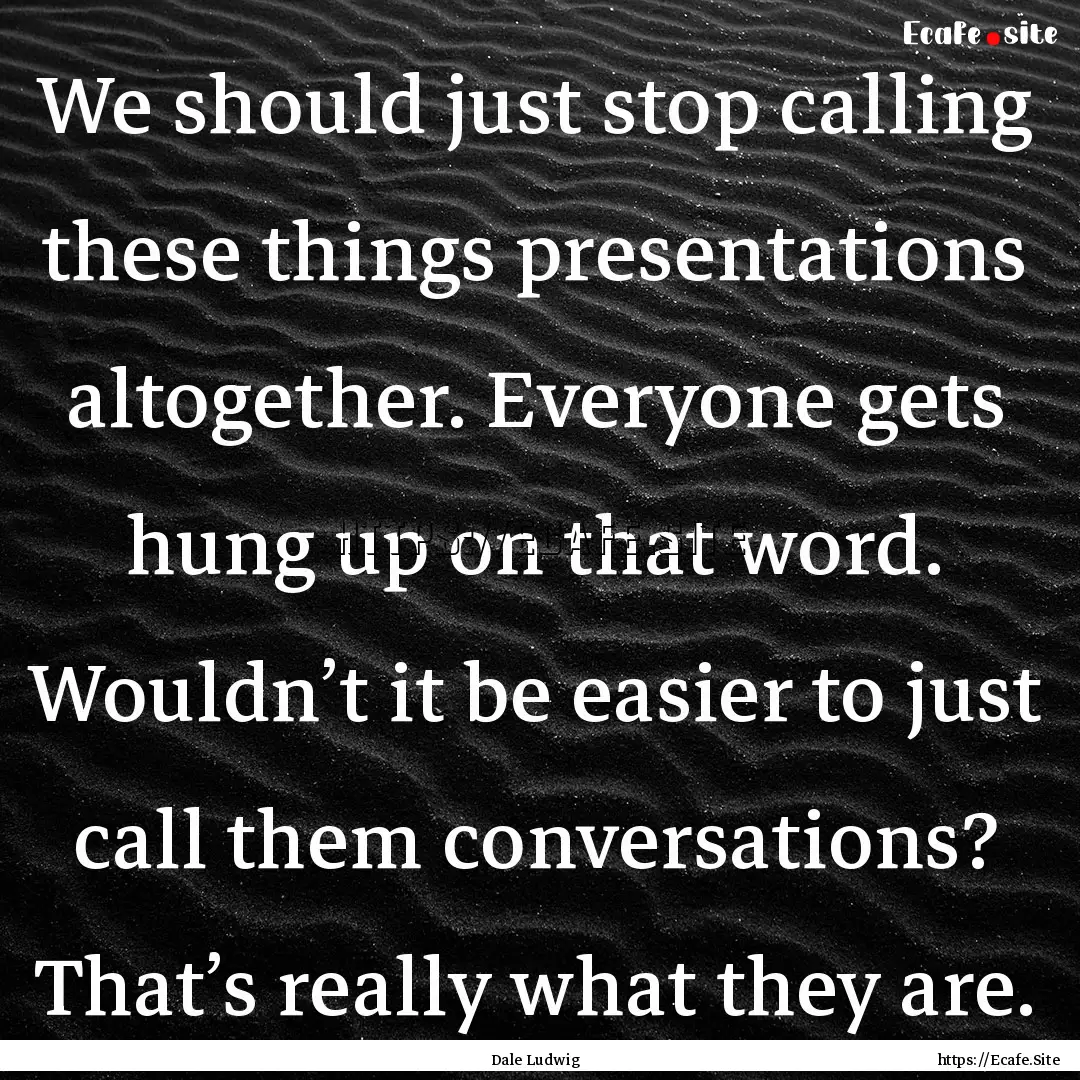 We should just stop calling these things.... : Quote by Dale Ludwig