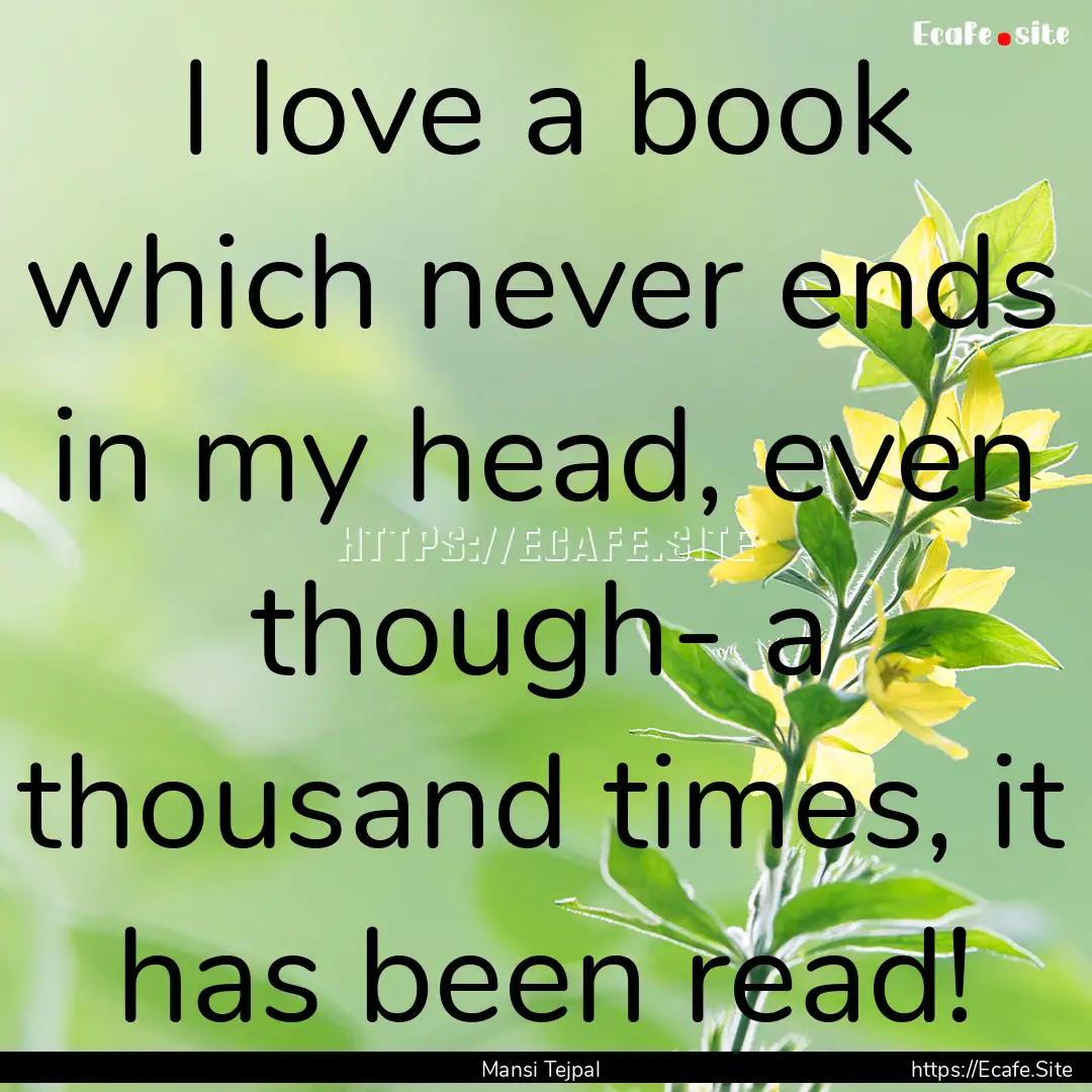 I love a book which never ends in my head,.... : Quote by Mansi Tejpal