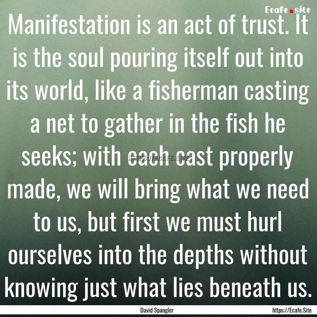 Manifestation is an act of trust. It is the.... : Quote by David Spangler