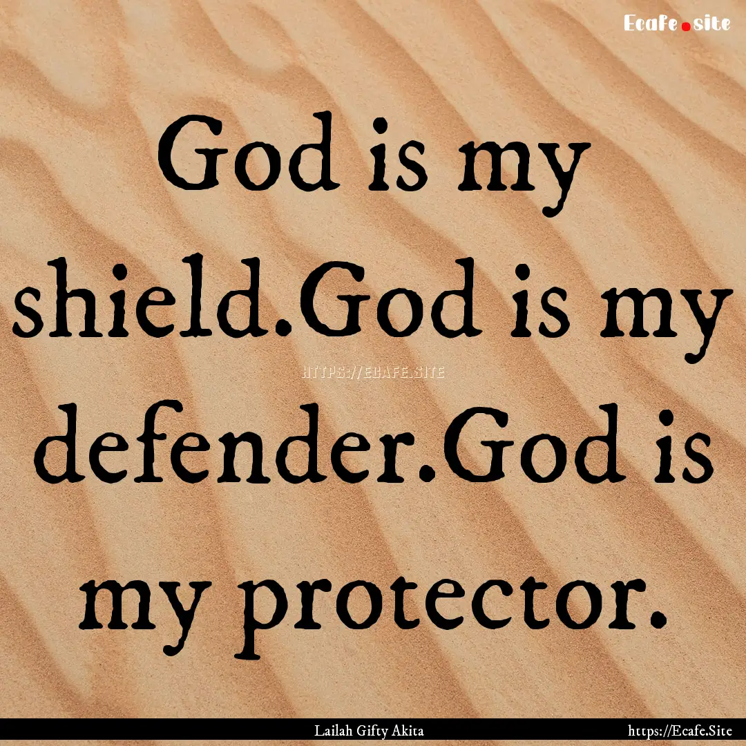 God is my shield.God is my defender.God is.... : Quote by Lailah Gifty Akita