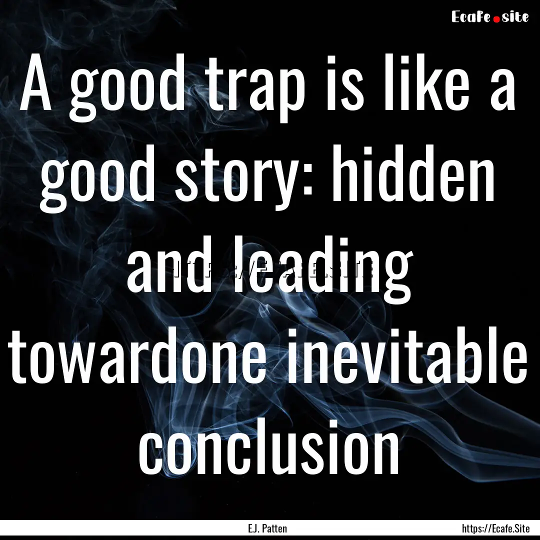 A good trap is like a good story: hidden.... : Quote by E.J. Patten