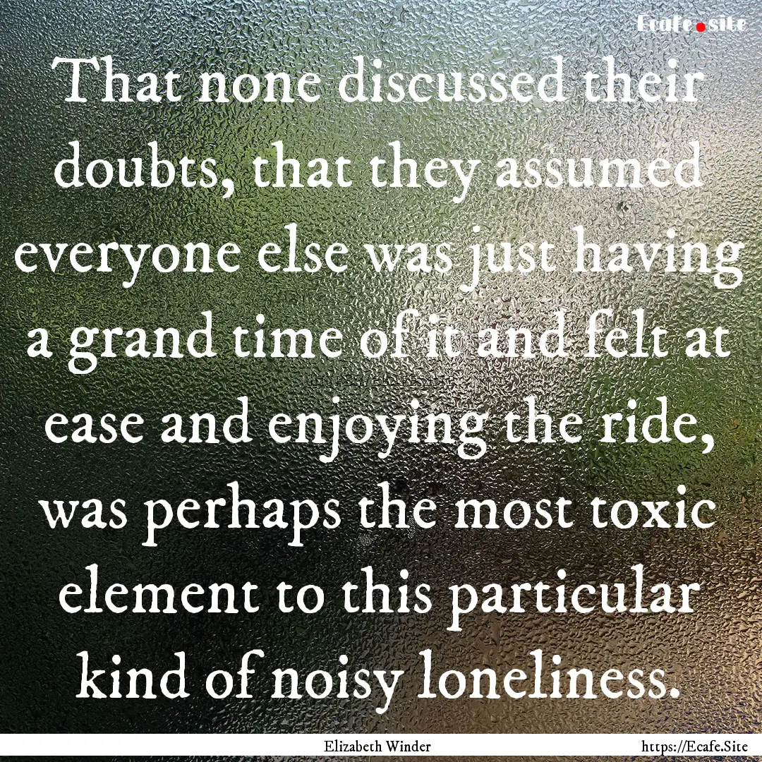 That none discussed their doubts, that they.... : Quote by Elizabeth Winder