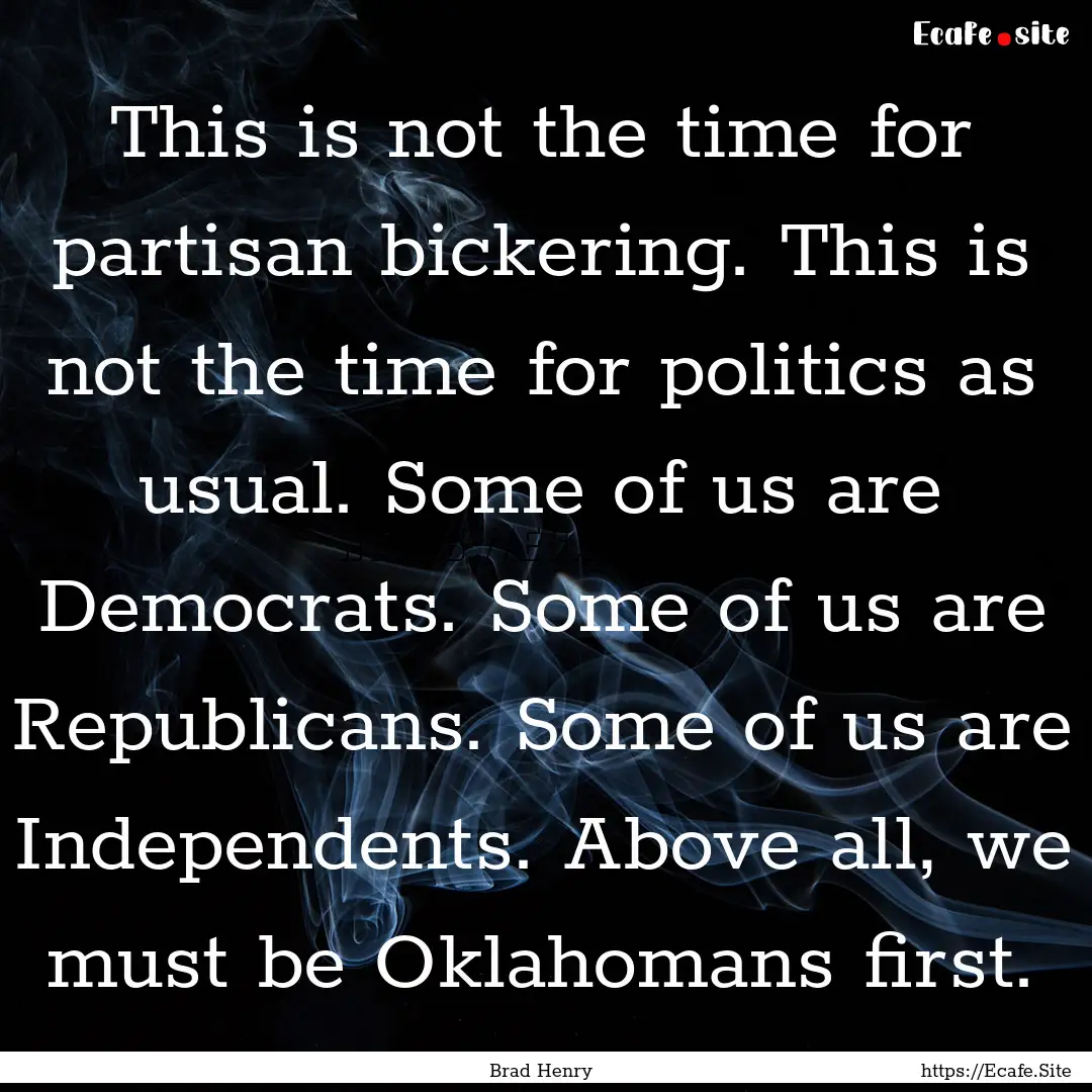 This is not the time for partisan bickering..... : Quote by Brad Henry