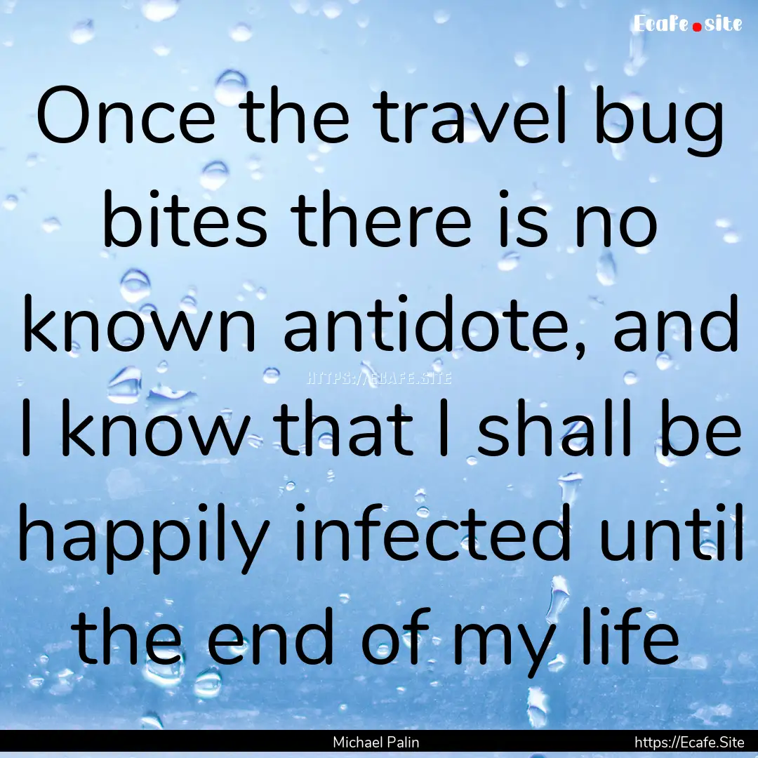 Once the travel bug bites there is no known.... : Quote by Michael Palin