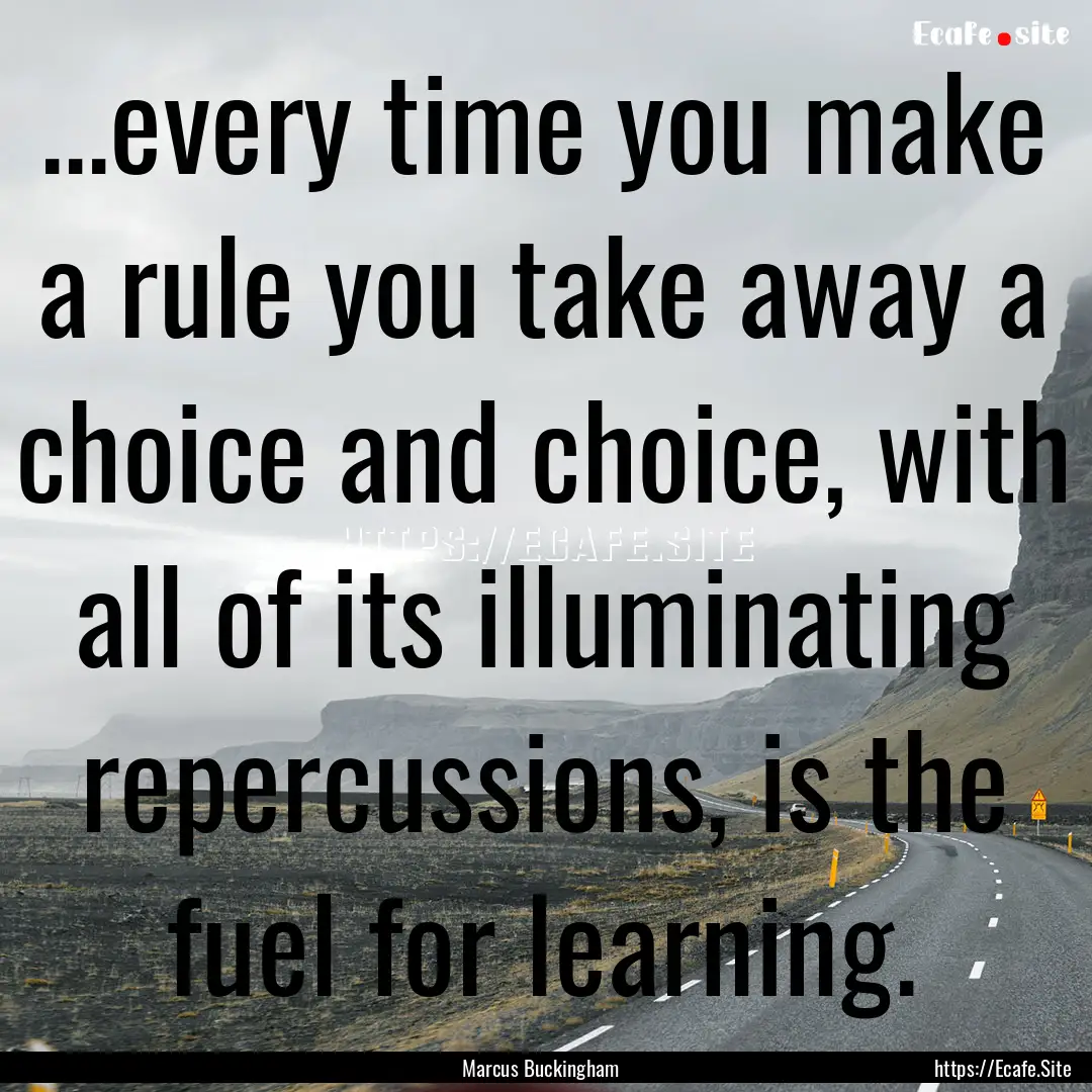 ...every time you make a rule you take away.... : Quote by Marcus Buckingham