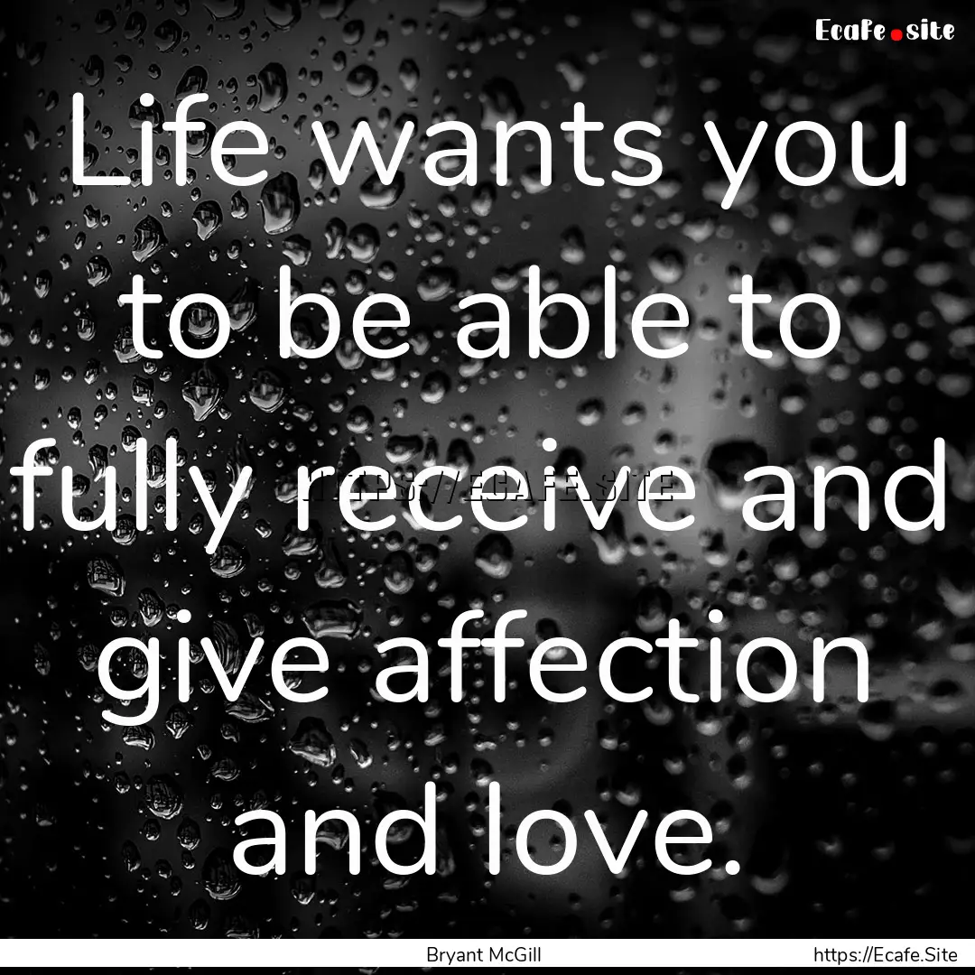 Life wants you to be able to fully receive.... : Quote by Bryant McGill