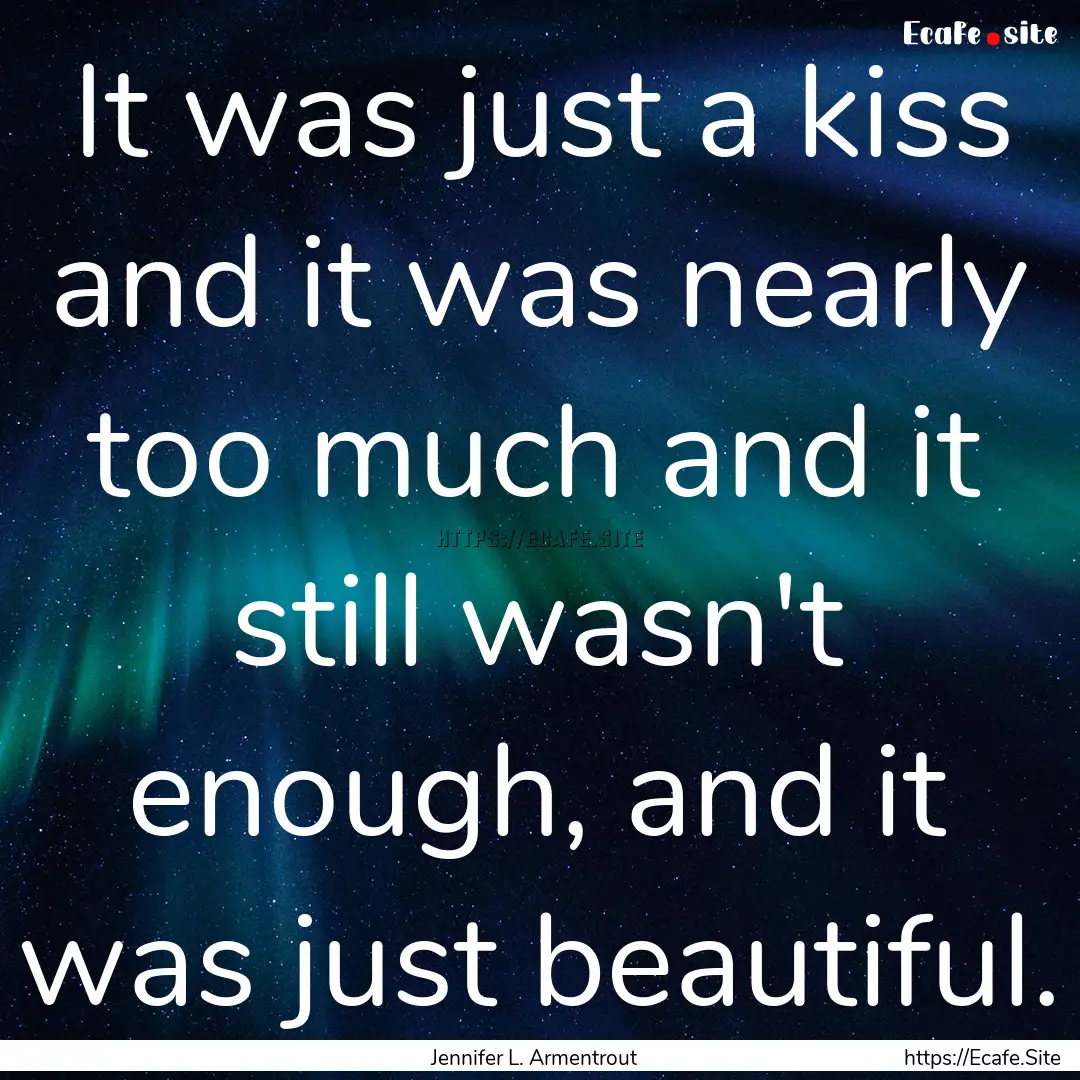 It was just a kiss and it was nearly too.... : Quote by Jennifer L. Armentrout