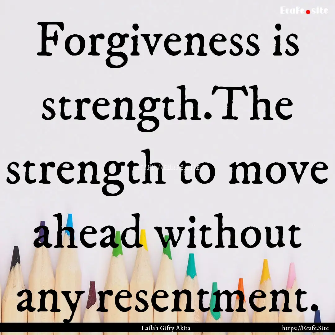 Forgiveness is strength.The strength to move.... : Quote by Lailah Gifty Akita