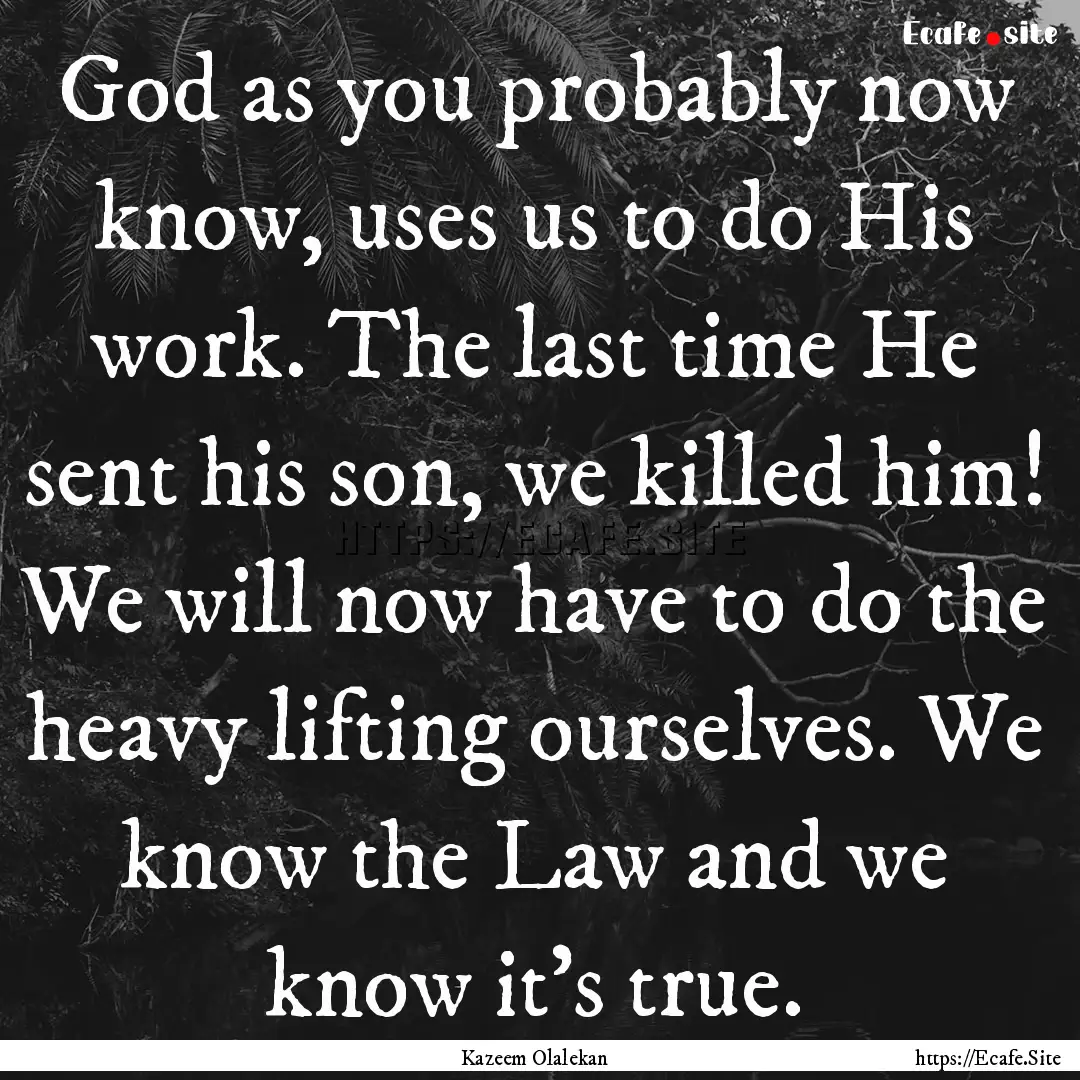 God as you probably now know, uses us to.... : Quote by Kazeem Olalekan