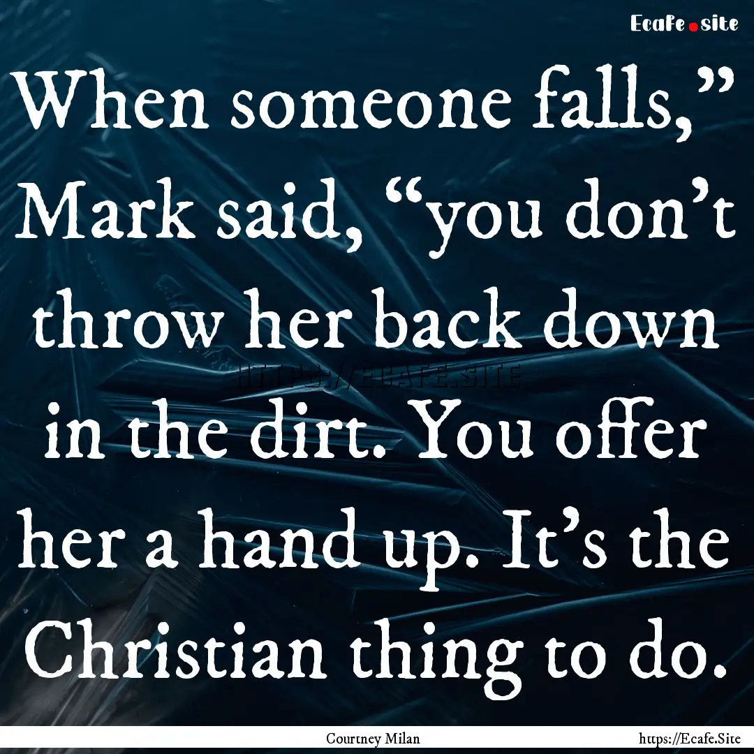 When someone falls,” Mark said, “you.... : Quote by Courtney Milan