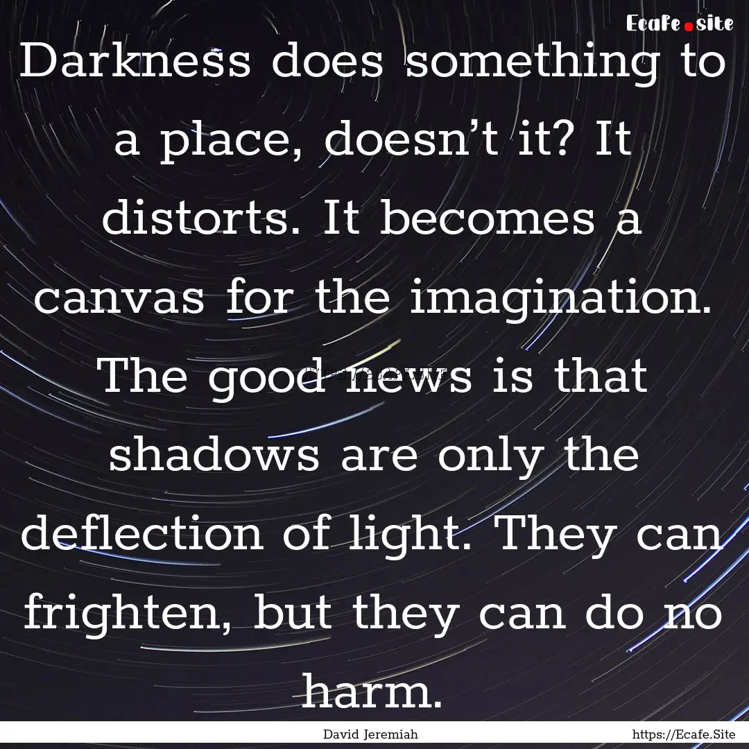 Darkness does something to a place, doesn’t.... : Quote by David Jeremiah