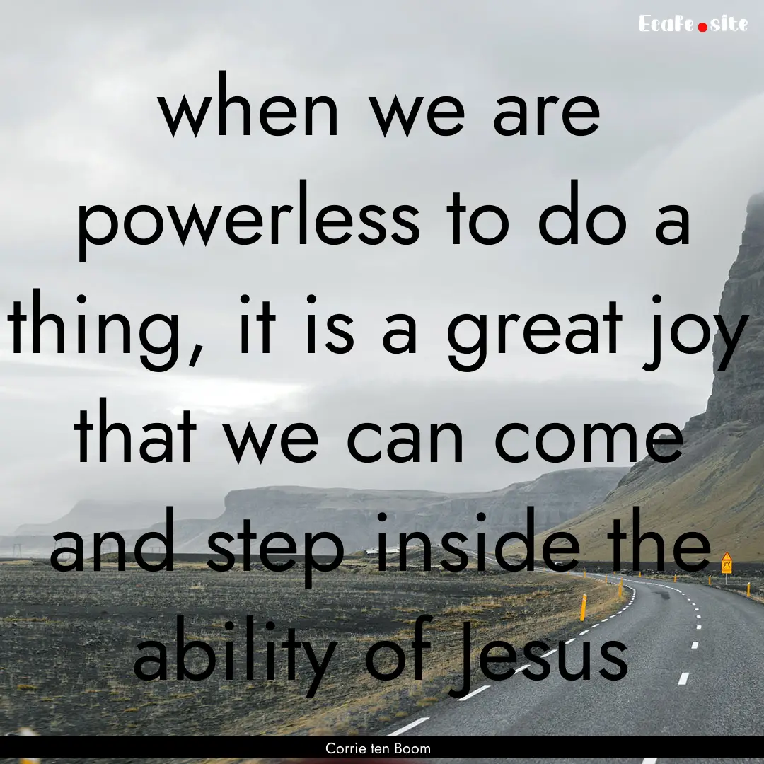 when we are powerless to do a thing, it is.... : Quote by Corrie ten Boom