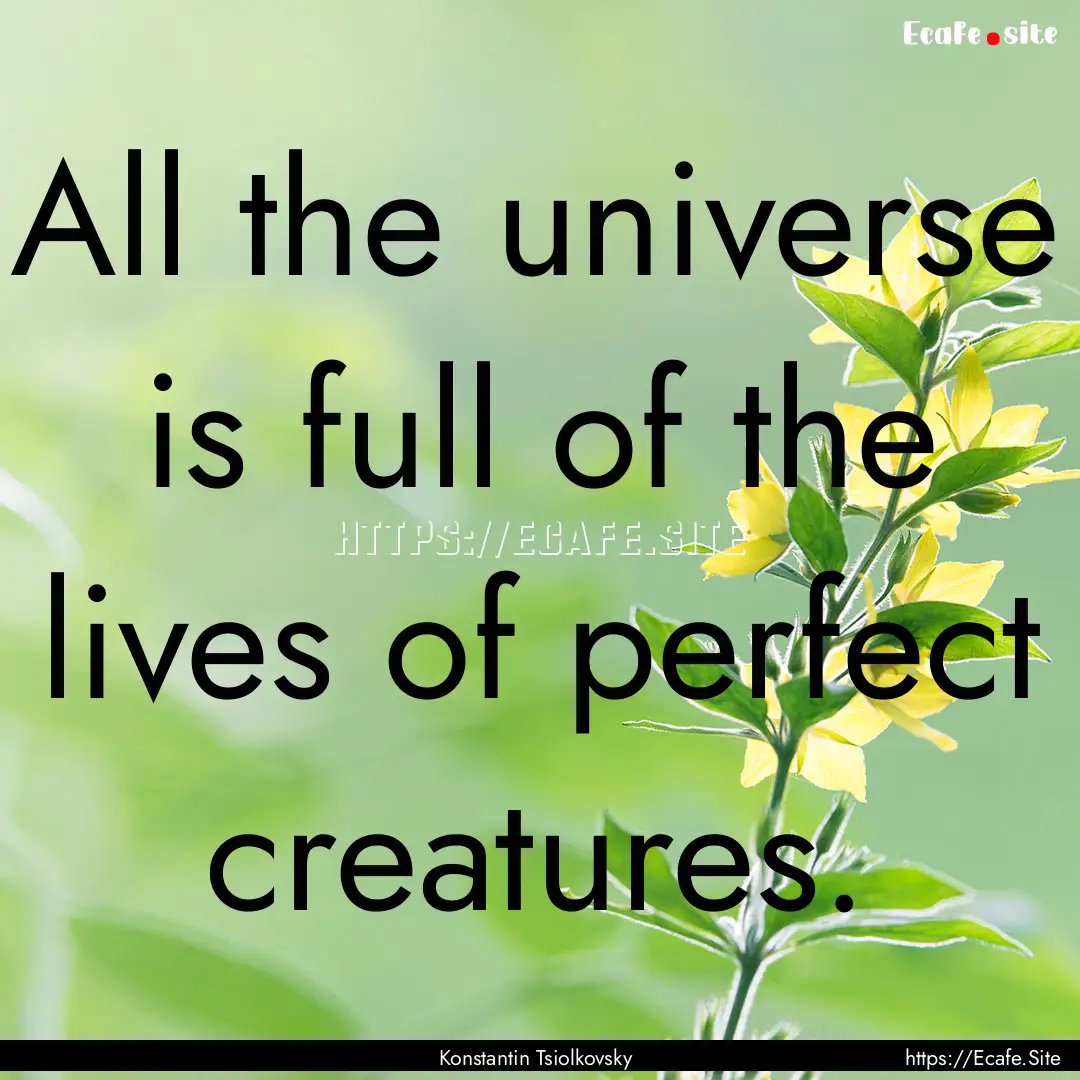 All the universe is full of the lives of.... : Quote by Konstantin Tsiolkovsky