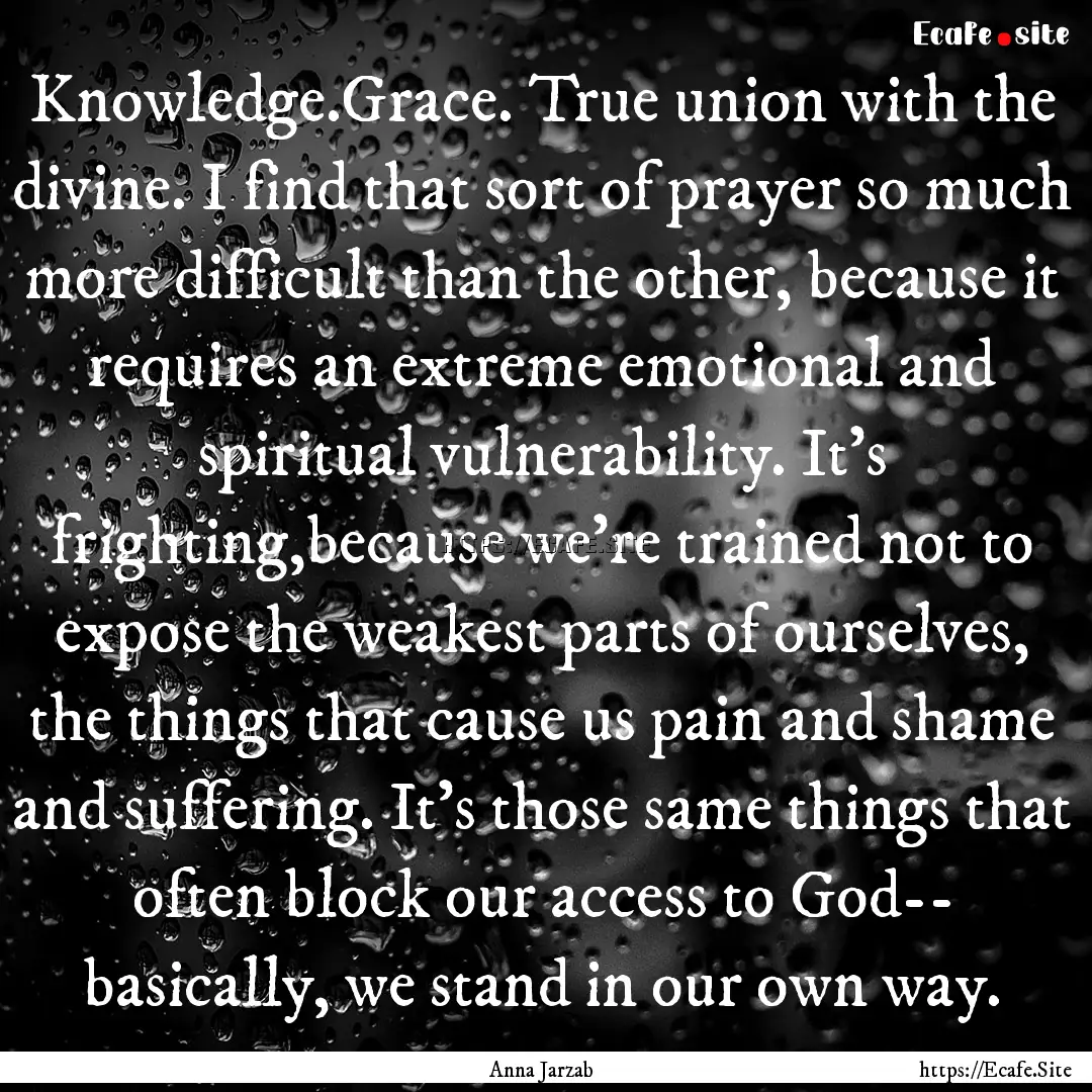 Knowledge.Grace. True union with the divine..... : Quote by Anna Jarzab