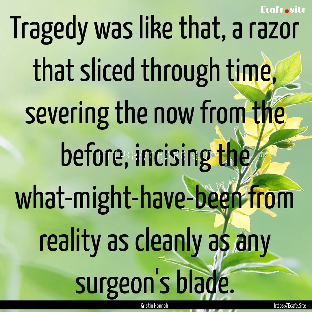 Tragedy was like that, a razor that sliced.... : Quote by Kristin Hannah