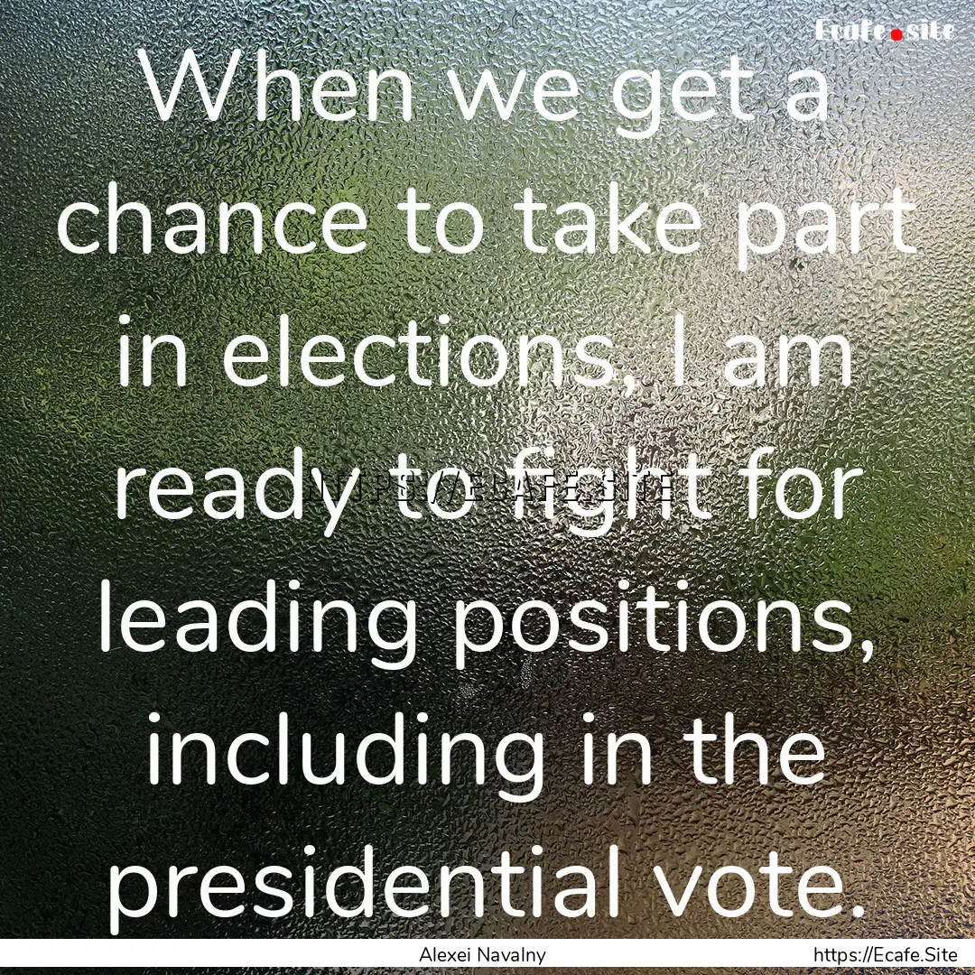 When we get a chance to take part in elections,.... : Quote by Alexei Navalny