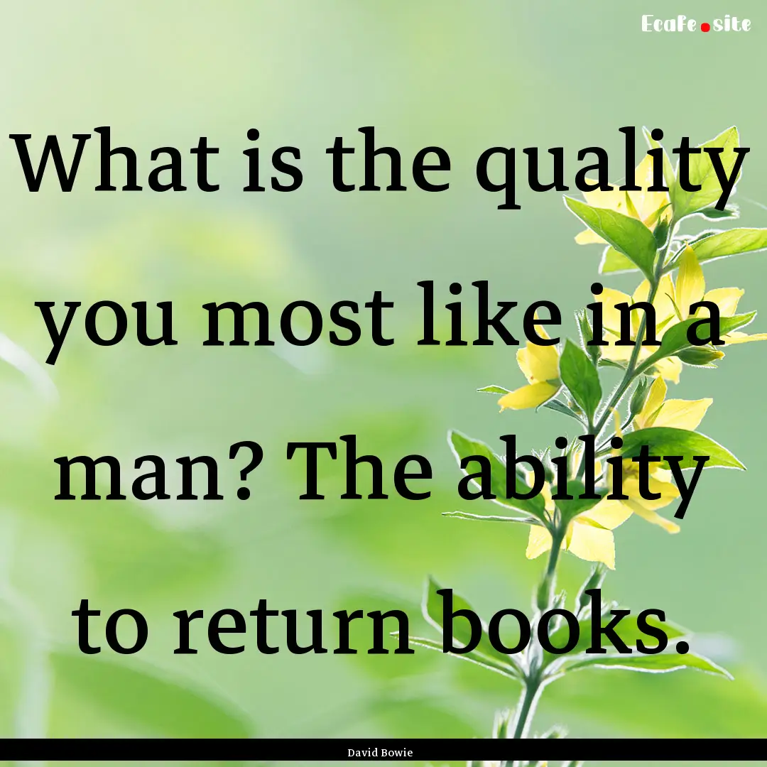 What is the quality you most like in a man?.... : Quote by David Bowie