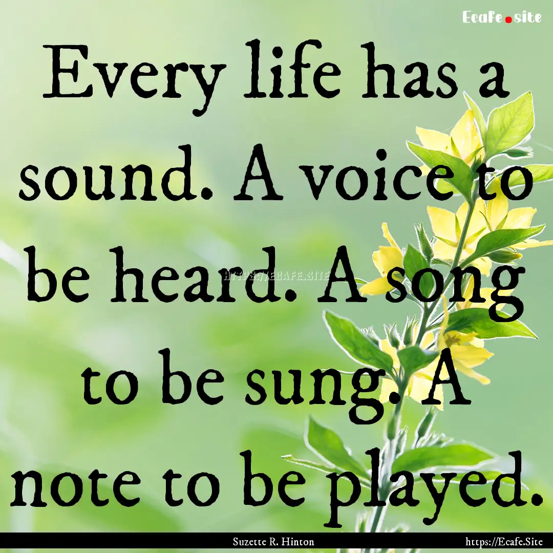 Every life has a sound. A voice to be heard..... : Quote by Suzette R. Hinton