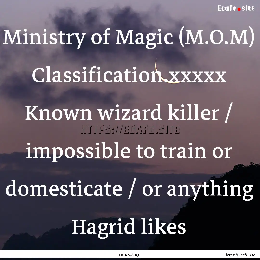 Ministry of Magic (M.O.M) Classification.xxxxx.... : Quote by J.K. Rowling