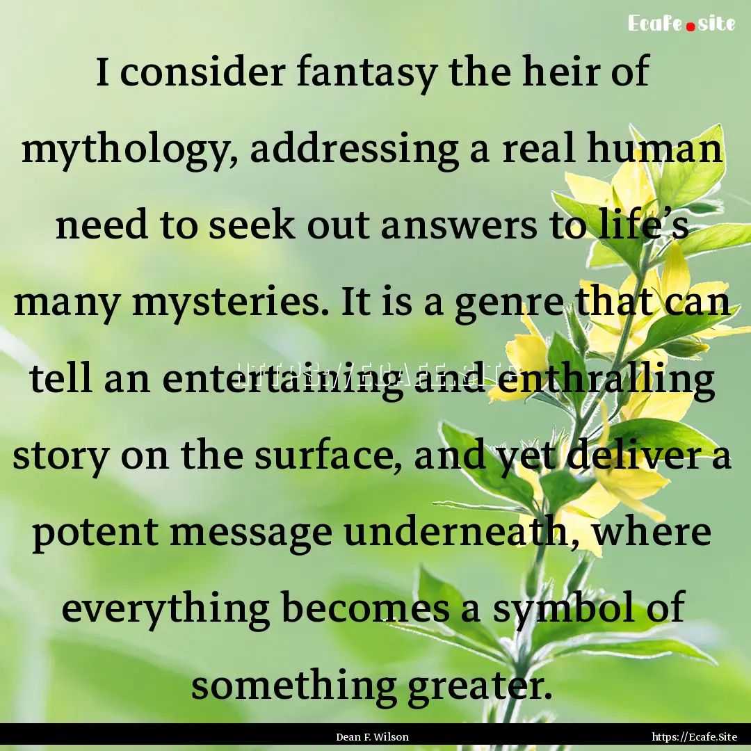 I consider fantasy the heir of mythology,.... : Quote by Dean F. Wilson