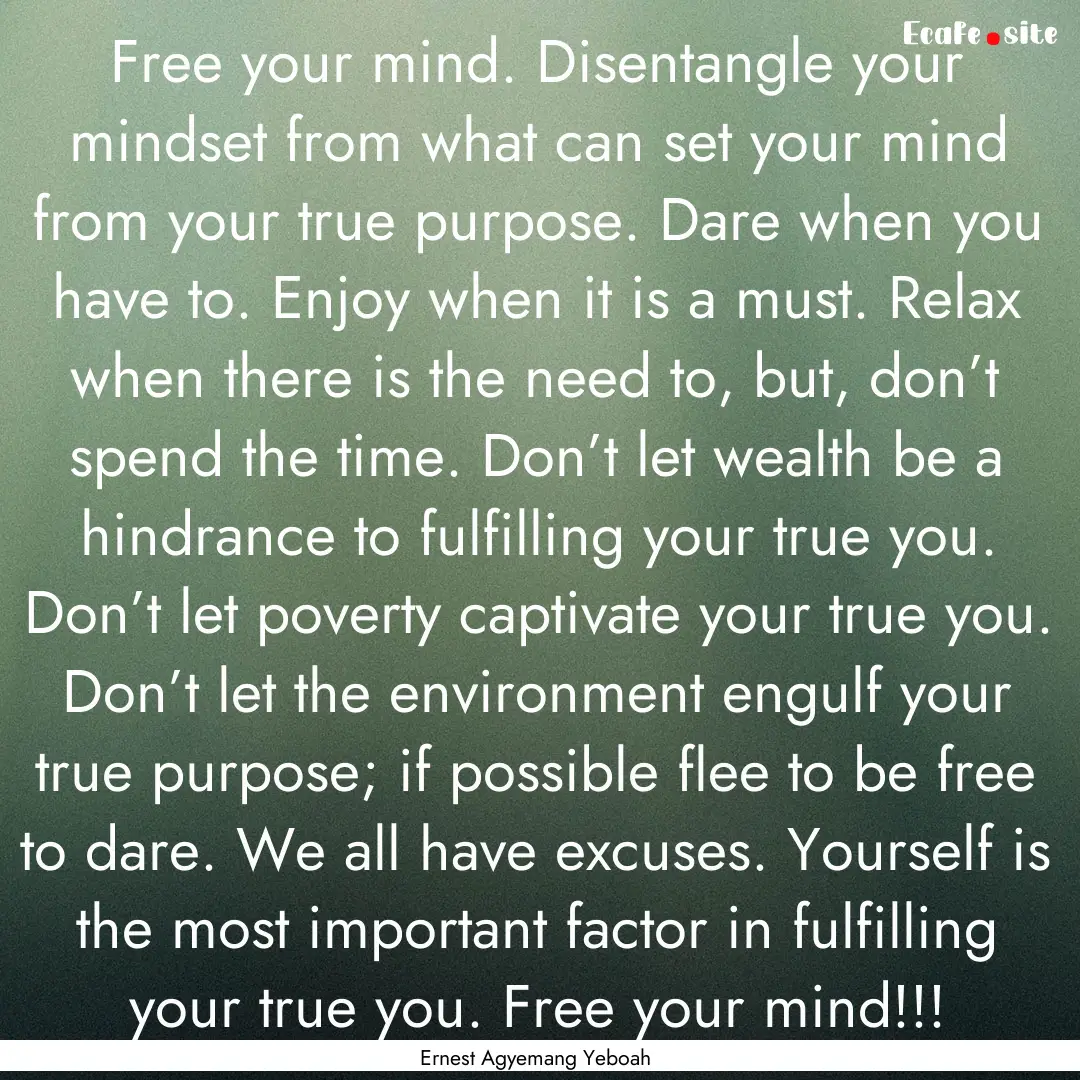 Free your mind. Disentangle your mindset.... : Quote by Ernest Agyemang Yeboah