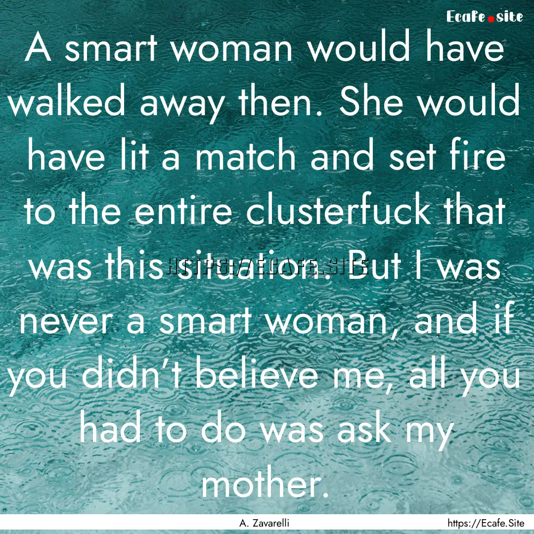 A smart woman would have walked away then..... : Quote by A. Zavarelli