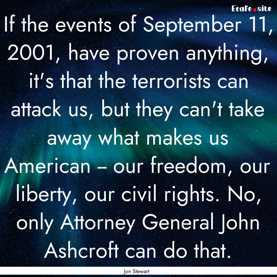 If the events of September 11, 2001, have.... : Quote by Jon Stewart