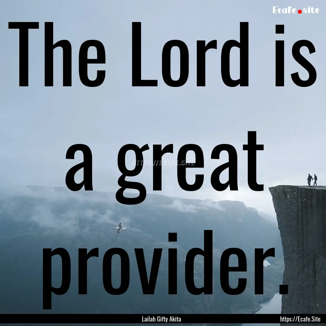 The Lord is a great provider. : Quote by Lailah Gifty Akita