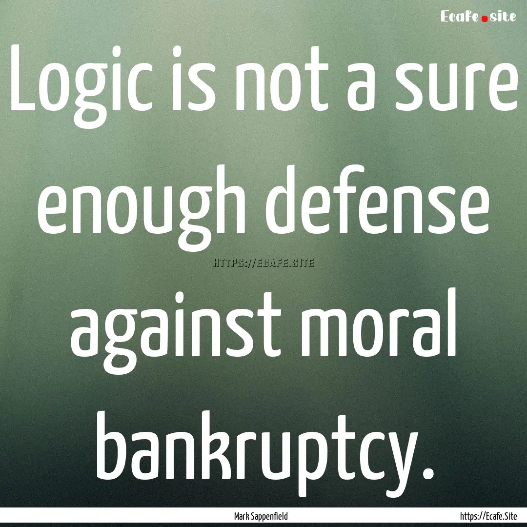 Logic is not a sure enough defense against.... : Quote by Mark Sappenfield