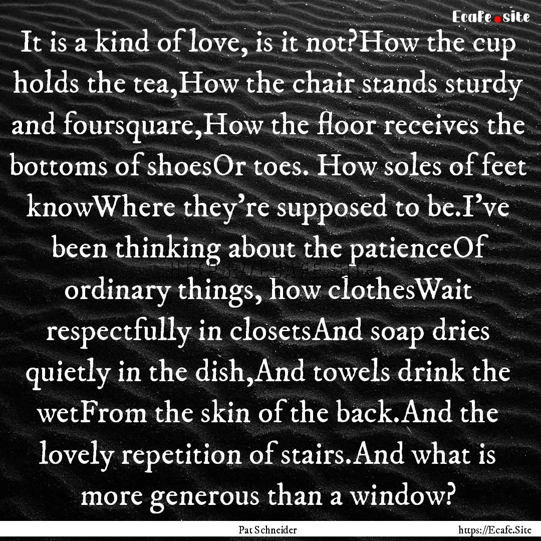 It is a kind of love, is it not?How the cup.... : Quote by Pat Schneider