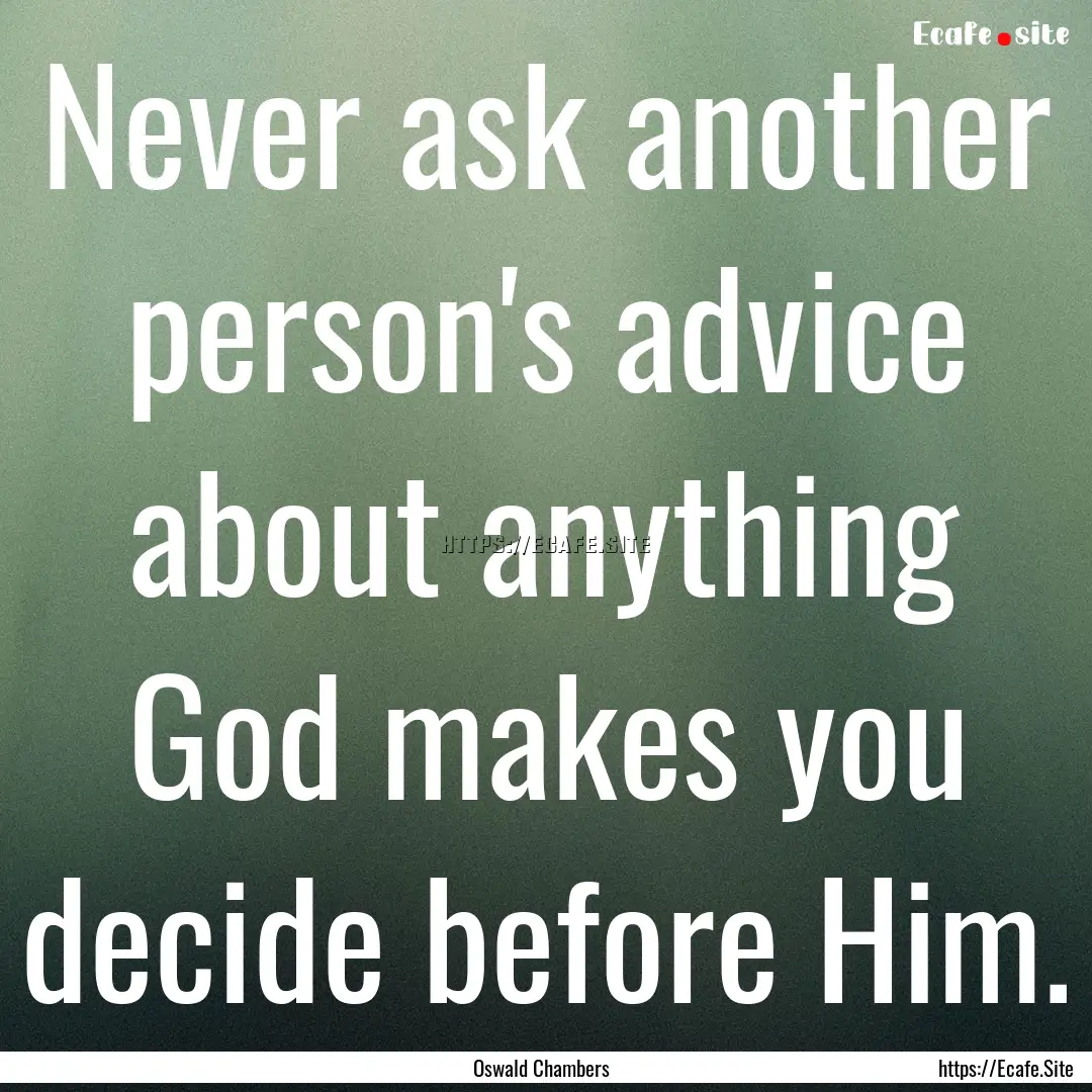 Never ask another person's advice about anything.... : Quote by Oswald Chambers