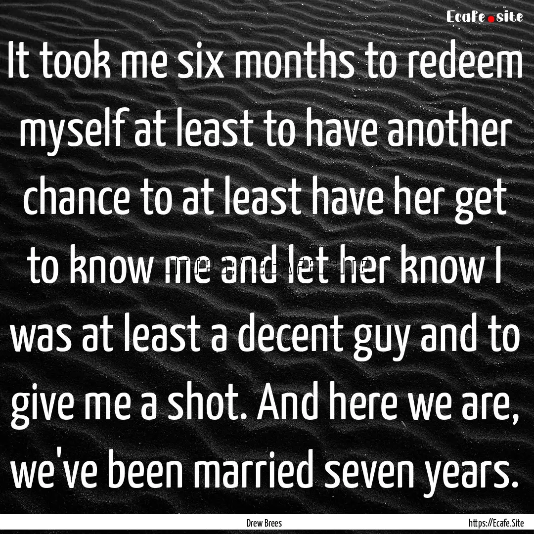 It took me six months to redeem myself at.... : Quote by Drew Brees