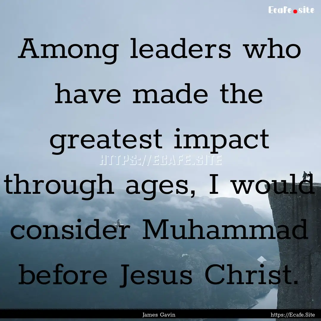 Among leaders who have made the greatest.... : Quote by James Gavin