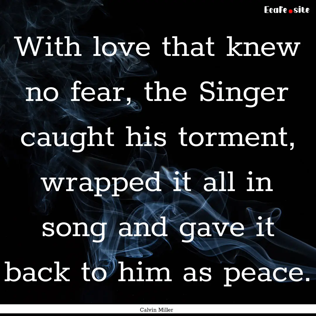 With love that knew no fear, the Singer caught.... : Quote by Calvin Miller