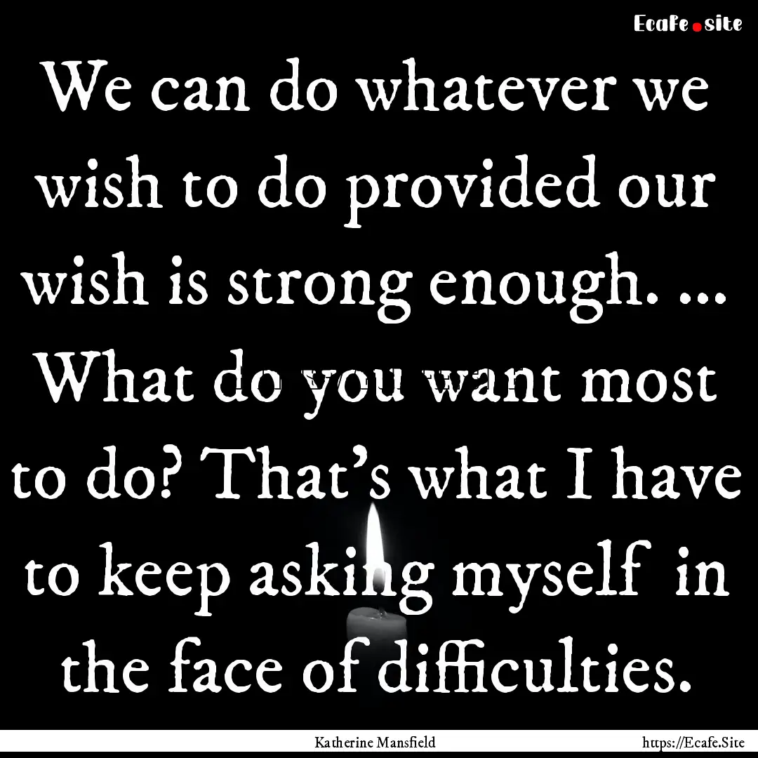 We can do whatever we wish to do provided.... : Quote by Katherine Mansfield