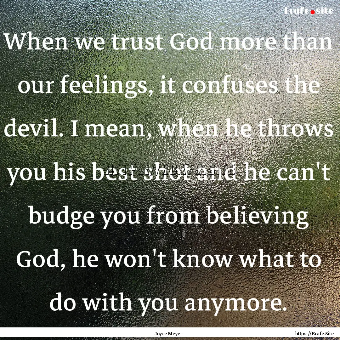 When we trust God more than our feelings,.... : Quote by Joyce Meyer