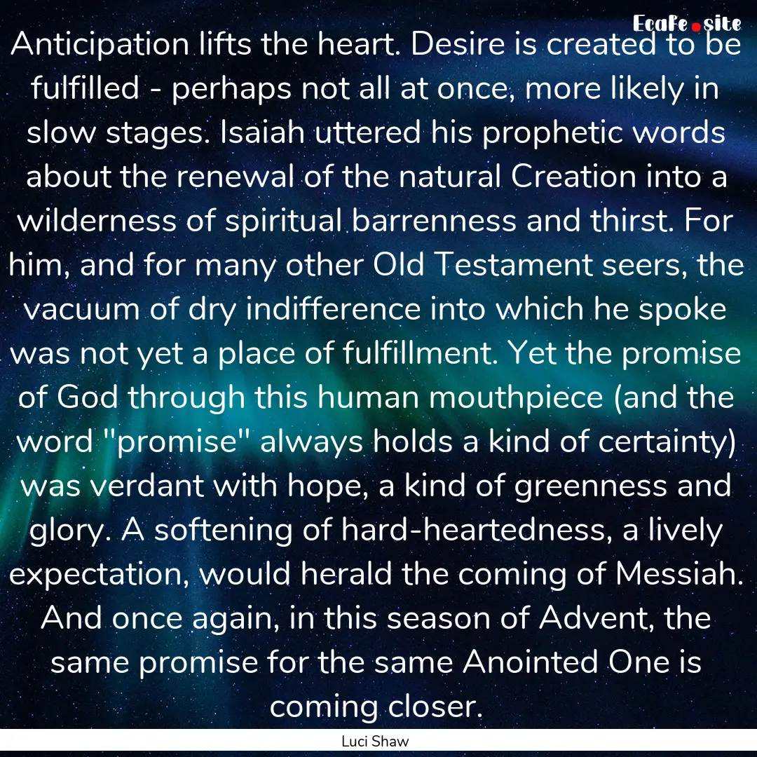 Anticipation lifts the heart. Desire is created.... : Quote by Luci Shaw