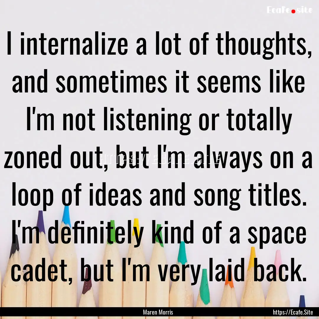 I internalize a lot of thoughts, and sometimes.... : Quote by Maren Morris