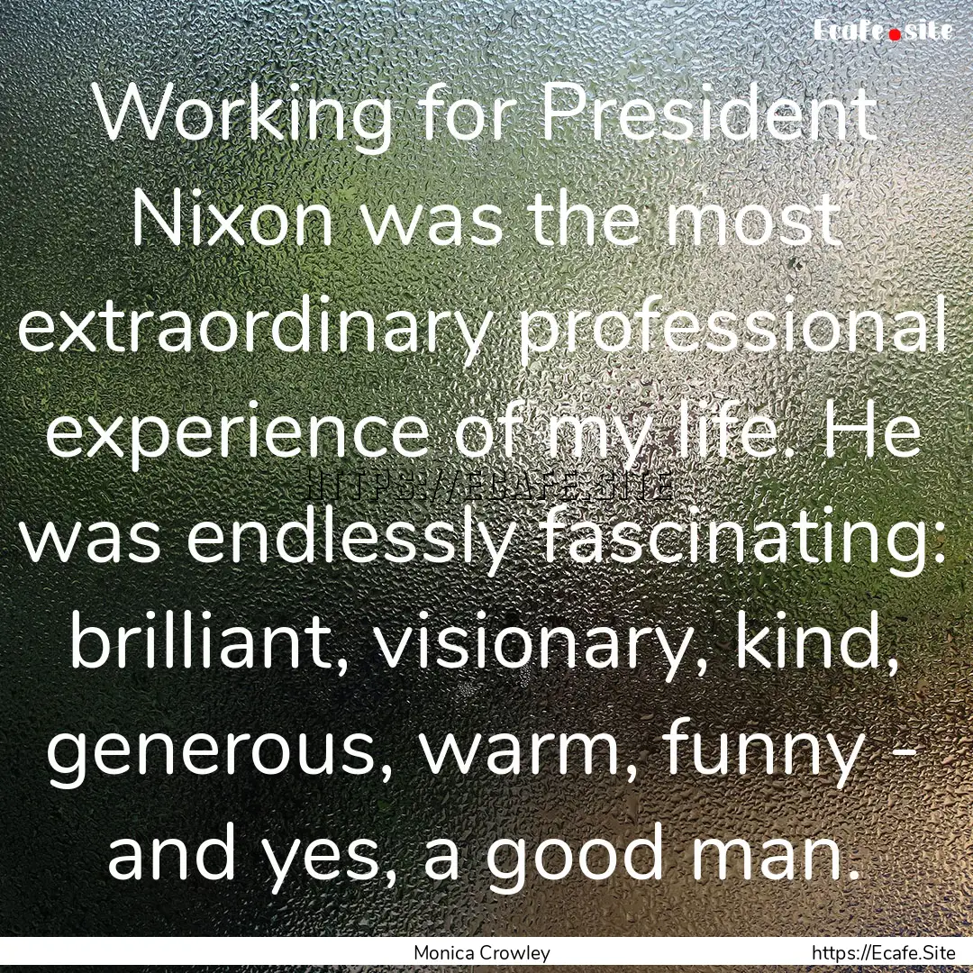 Working for President Nixon was the most.... : Quote by Monica Crowley