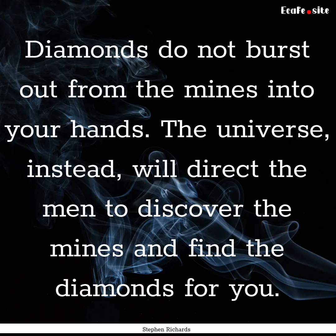 Diamonds do not burst out from the mines.... : Quote by Stephen Richards