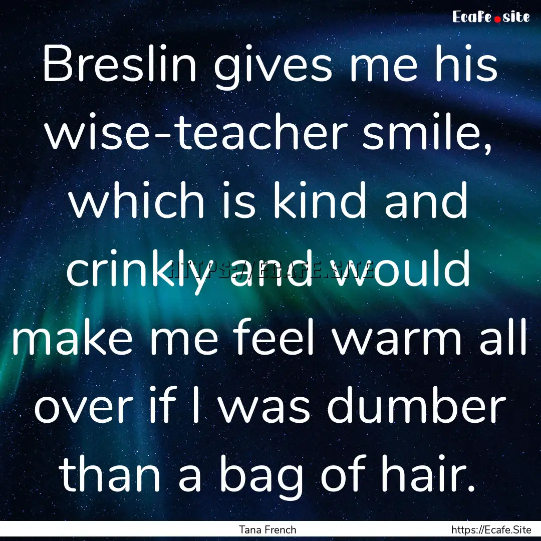 Breslin gives me his wise-teacher smile,.... : Quote by Tana French