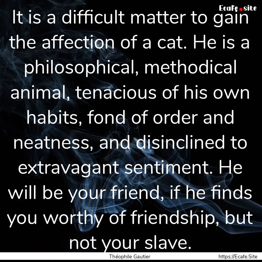 It is a difficult matter to gain the affection.... : Quote by Théophile Gautier