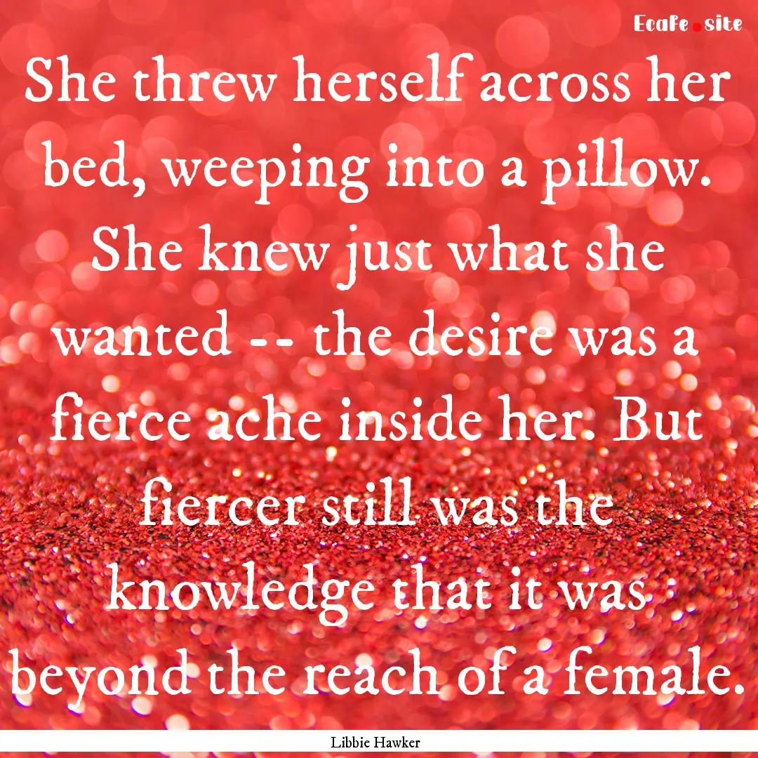 She threw herself across her bed, weeping.... : Quote by Libbie Hawker