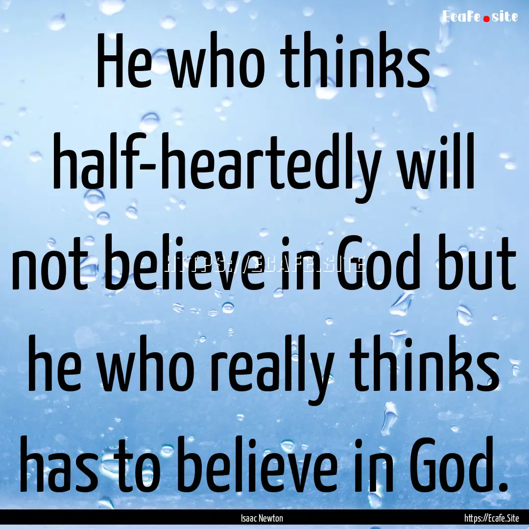 He who thinks half-heartedly will not believe.... : Quote by Isaac Newton